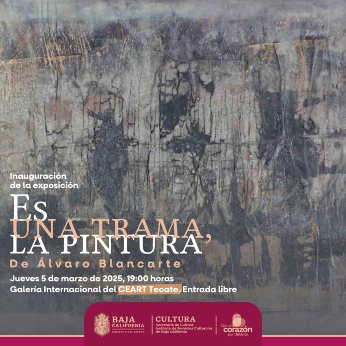 CEART TECATE INVITA A LA INAUGURACIÓN DE LA EXPOSICIÓN “ES UNA TRAMA LA PINTURA” DE ÁLVARO BLANCARTE.lasnoticias.info